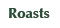 Roasts